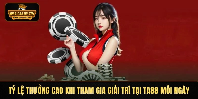 Tỷ lệ thưởng cao khi tham gia giải trí tại nhà cái TA88