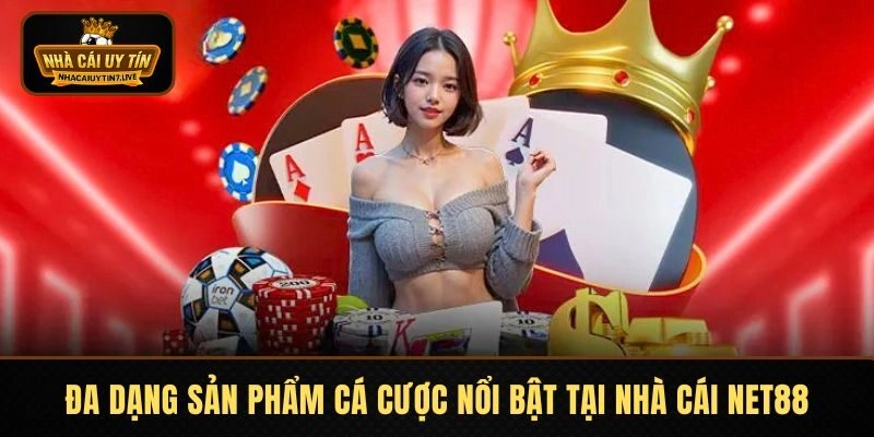 Đa dạng sản phẩm cá cược nổi bật tại nhà cái NET88